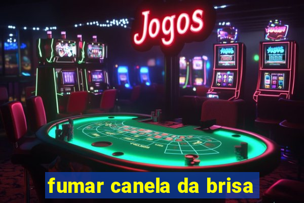 fumar canela da brisa
