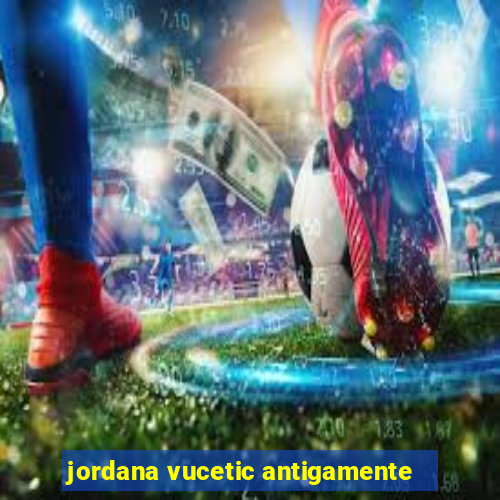 jordana vucetic antigamente