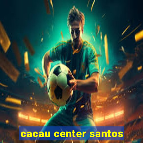 cacau center santos