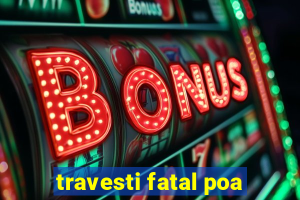 travesti fatal poa