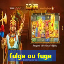 fulga ou fuga