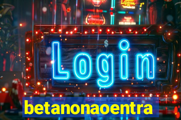 betanonaoentra