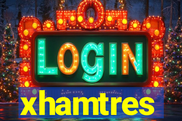 xhamtres