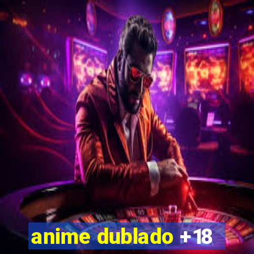 anime dublado +18