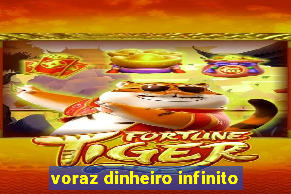 voraz dinheiro infinito