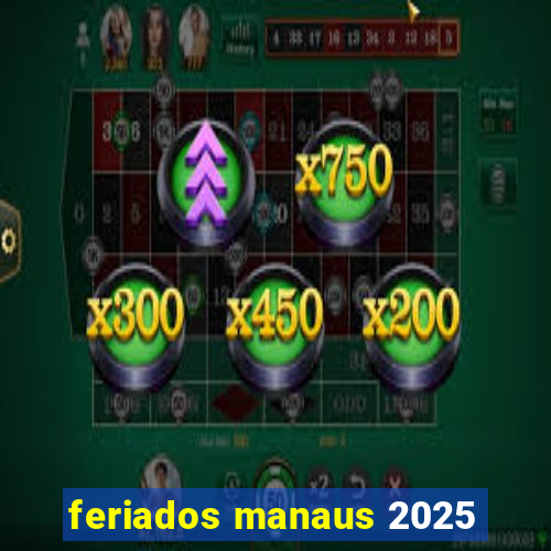 feriados manaus 2025