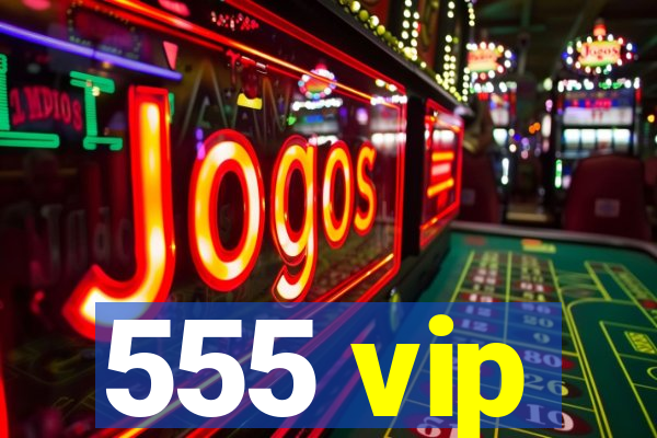 555 vip
