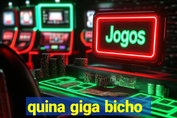 quina giga bicho