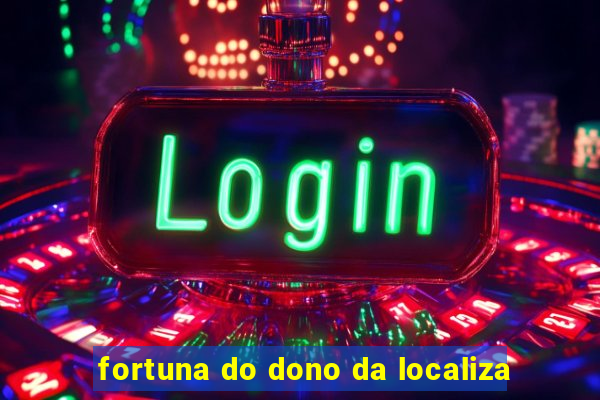 fortuna do dono da localiza