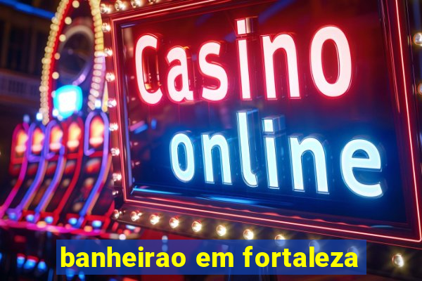 banheirao em fortaleza