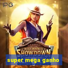 super mega ganho