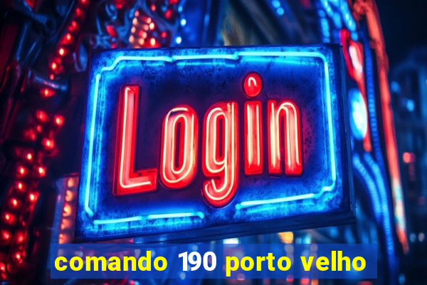 comando 190 porto velho