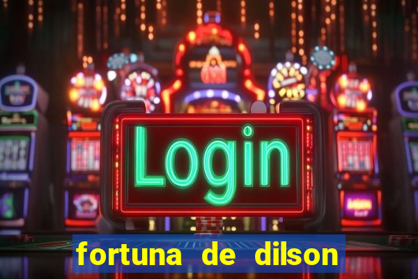 fortuna de dilson pereira da silva