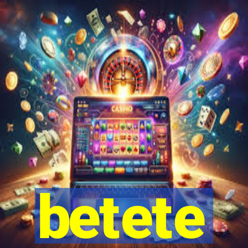 betete