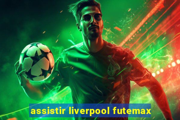 assistir liverpool futemax