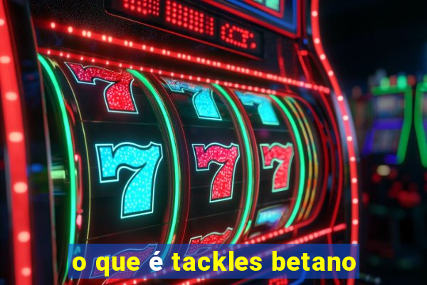 o que é tackles betano
