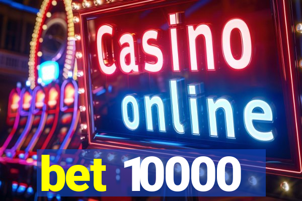 bet 10000