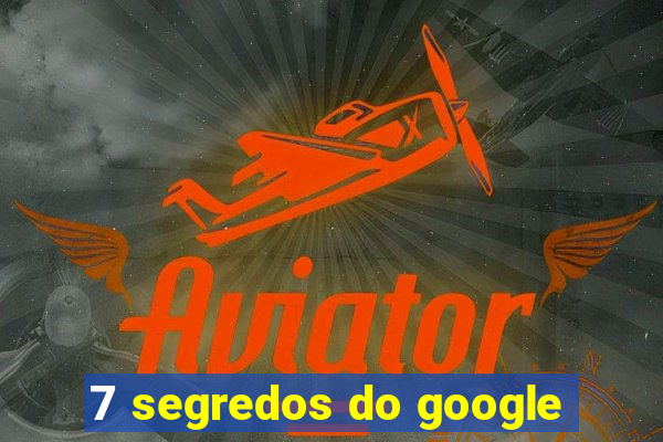 7 segredos do google